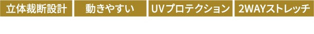 立体裁断設計、動きやすい、UVプロテクション、2WAYストレッチ