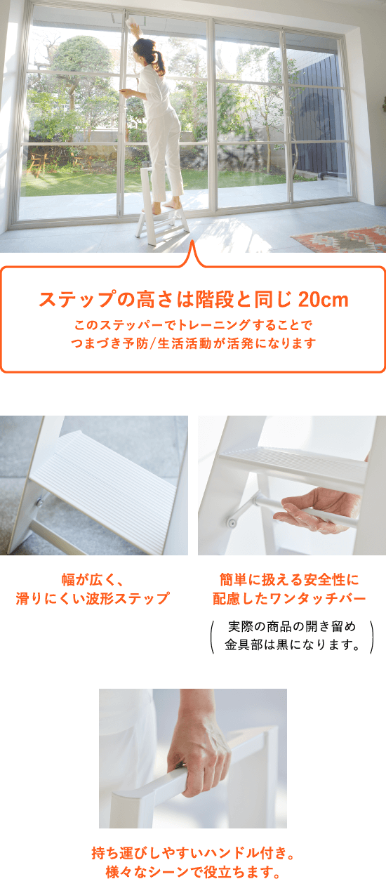 ステップの高さは階段と同じ20cmこのステッパーでトレーニングすることでつまづき予防/生活活動が活発になります 幅が広く、滑りにくい波形ステップ 簡単に扱える安全性に配慮したワンタッチバー 持ち運びしやすいハンドル付き。様々なシーンで役立ちます。実際の商品の開き留め金具部は黒になります。