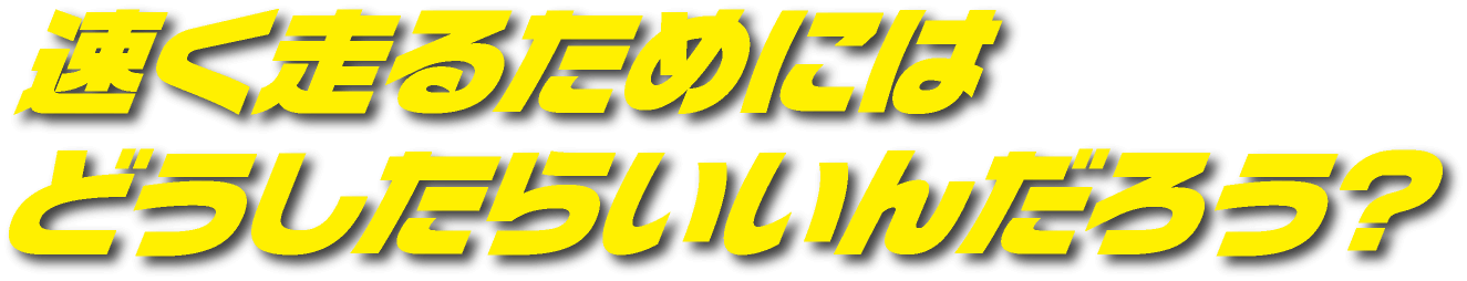 速く走るためにはどうしたらいいんだろう?