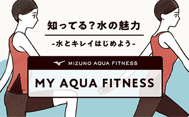 知ってる？水の魅力 - 水とキレイはじめよう -  MIZUNO AQUA FITNESS MY AQUA FITNESS