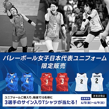 バレーボール女子日本代表ユニフォーム限定販売 ユニフォームご購入で、抽選で10名様に3選手のサイン入りTシャツが当たる！ 応募期間4/5（金）～6/9（日）直営店限定