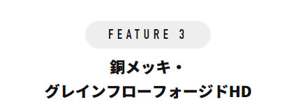 【FEATURE 3】銅メッキ・グレインフローフォージドHD
