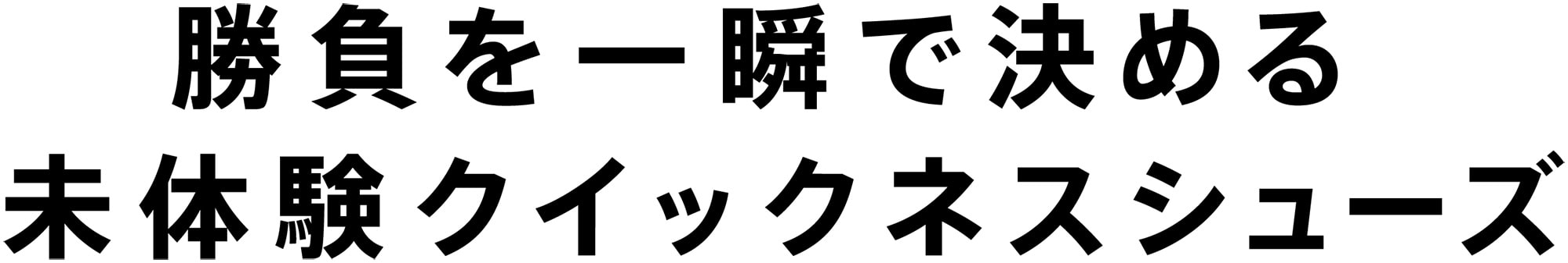勝負を一瞬で決める 未体験クイックネスシューズ